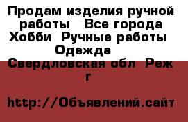 Продам изделия ручной работы - Все города Хобби. Ручные работы » Одежда   . Свердловская обл.,Реж г.